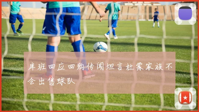 库班回应回购传闻坦言杜蒙家族不会出售球队