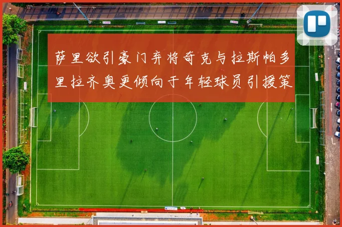 萨里欲引豪门弃将奇克与拉斯帕多里拉齐奥更倾向于年轻球员引援策略